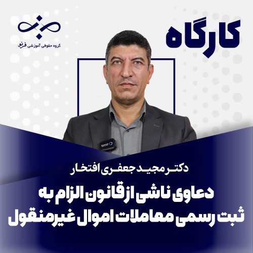 کارگاه دعاوی ناشی از قانون الزام به ثبت رسمی معاملات اموال غیرمنقول